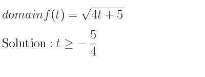 The domain of f(t)=sqrt(4t+5) is t>=-5/4